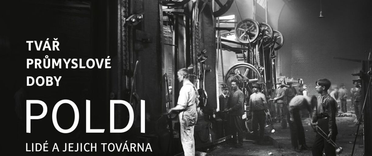 29.11. 2017 - 25.3. 2018 - Tvář průmyslové doby. Poldi – lidé a jejich továrna