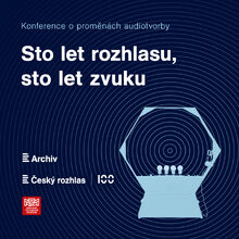 2. 11. Sto let rozhlasu, sto let zvuku. Konference Archivu Českého rozhlasu a Národního technického muzea o proměnách audiotvorby